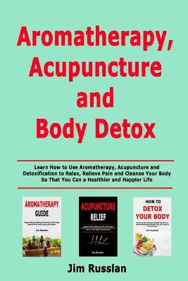 Book cover for Aromatherapy, Acupuncture and Body Detox