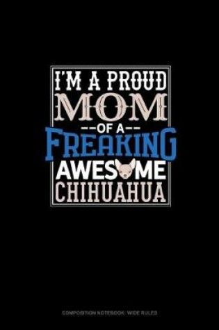 Cover of I Am A Proud Mom Of A Freaking Awesome Chihuahua