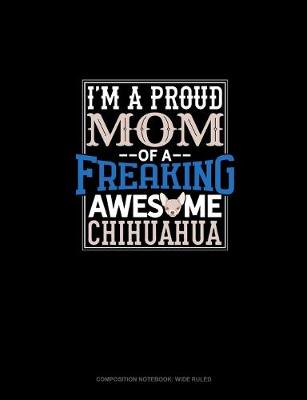 Cover of I Am A Proud Mom Of A Freaking Awesome Chihuahua