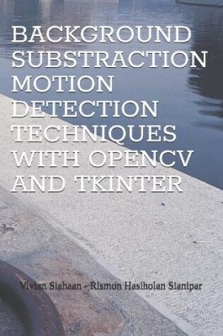 Cover of Background Substraction Motion Detection Techniques with Opencv and Tkinter