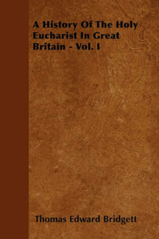 Cover of A History Of The Holy Eucharist In Great Britain - Vol. I