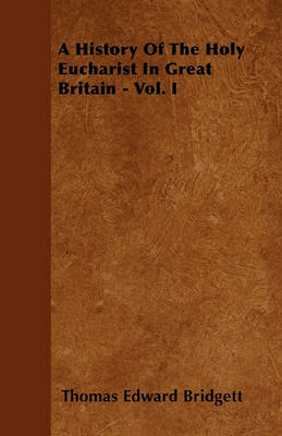 Book cover for A History Of The Holy Eucharist In Great Britain - Vol. I