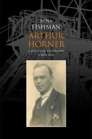 Cover of Arthur Horner: A Political Biography