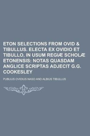 Cover of Eton Selections from Ovid & Tibullus. Electa Ex Ovidio Et Tibullo, in Usum Regiae Scholae Etonensis