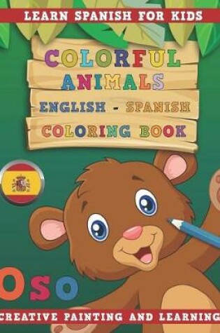 Cover of Colorful Animals English - Spanish Coloring Book. Learn Spanish for Kids. Creative painting and learning.