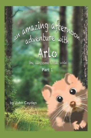 Cover of An Amazing Afternoon Adventure with Arlo the Awesome Little Vole