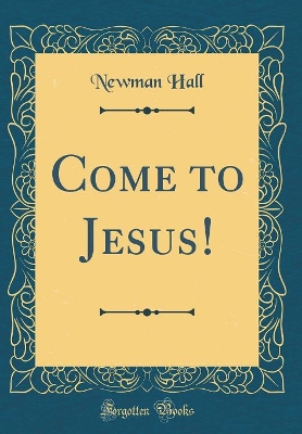 Book cover for Come to Jesus! (Classic Reprint)