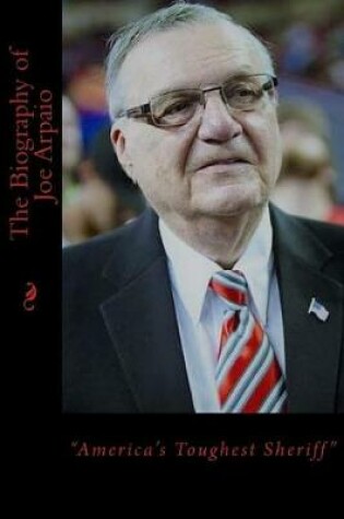 Cover of The Biography of Joe Arpaio