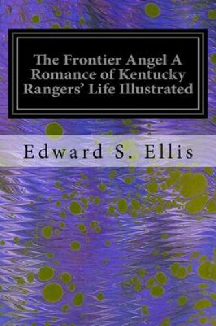 Cover of The Frontier Angel A Romance of Kentucky Rangers' Life Illustrated
