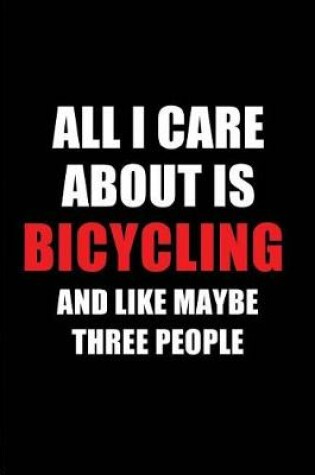 Cover of All I Care about Is Bicycling and Like Maybe Three People