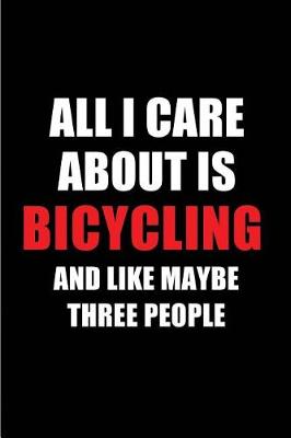 Book cover for All I Care about Is Bicycling and Like Maybe Three People