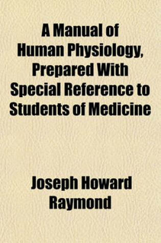 Cover of A Manual of Human Physiology, Prepared with Special Reference to Students of Medicine