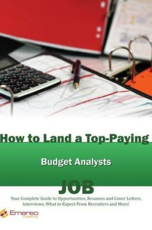 Cover of How to Land a Top-Paying Budget Analyst Job: Your Complete Guide to Opportunities, Resumes and Cover Letters, Interviews, Salaries, Promotions, What to Expect from Recruiters and More!