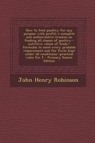 Cover of How to Feed Poultry for Any Purpose with Profit; A Complete and Authoritative Treatise on Feeding All Classes of Poultry--Nutritive Values of Feeds--F