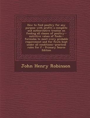 Book cover for How to Feed Poultry for Any Purpose with Profit; A Complete and Authoritative Treatise on Feeding All Classes of Poultry--Nutritive Values of Feeds--F