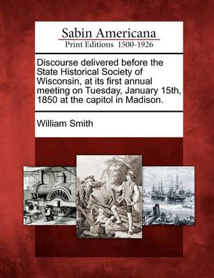 Book cover for Discourse Delivered Before the State Historical Society of Wisconsin, at Its First Annual Meeting on Tuesday, January 15th, 1850 at the Capitol in Madison.