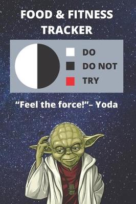 Book cover for Food & Fitness Activity Journal For Tracking What You Eat & Daily - Track Calories, Exercise For Health Goals - Funny Star Wars Yoda Quote