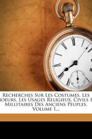 Cover of Recherches Sur Les Costumes, Les Moeurs, Les Usages Religieux, Civils Et Millitaires Des Anciens Peuples, Volume 1...