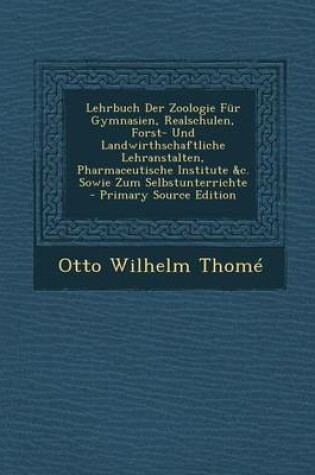 Cover of Lehrbuch Der Zoologie Fur Gymnasien, Realschulen, Forst- Und Landwirthschaftliche Lehranstalten, Pharmaceutische Institute &C. Sowie Zum Selbstunterrichte - Primary Source Edition