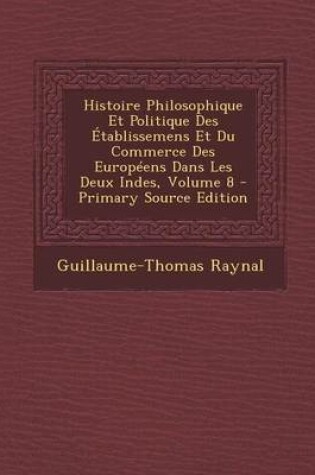 Cover of Histoire Philosophique Et Politique Des Etablissemens Et Du Commerce Des Europeens Dans Les Deux Indes, Volume 8