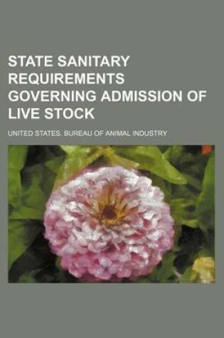 Cover of State Sanitary Requirements Governing Admission of Live Stock