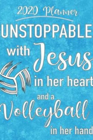 Cover of 2020 Planner - Unstoppable With Jesus In Her Heart And A Volleyball In Her Hand