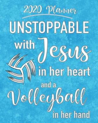 Book cover for 2020 Planner - Unstoppable With Jesus In Her Heart And A Volleyball In Her Hand
