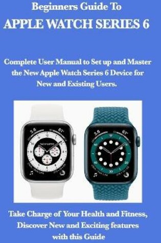 Cover of Beginners Guide To Apple Watch Series 6.