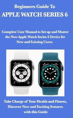 Book cover for Beginners Guide To Apple Watch Series 6.