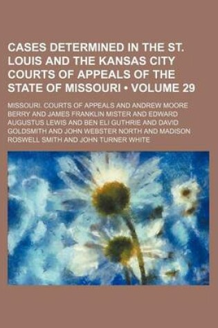 Cover of Cases Determined in the St. Louis and the Kansas City Courts of Appeals of the State of Missouri (Volume 29)