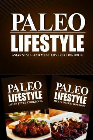 Cover of Paleo Lifestyle - Asian Style and Meat Lovers Cookbook