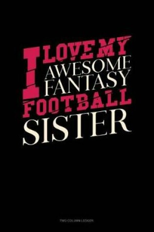 Cover of I Love My Awesome Fantasy Football Sister