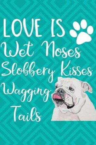 Cover of Love Is Wet Noses Slobbery Kisses Wagging Tails
