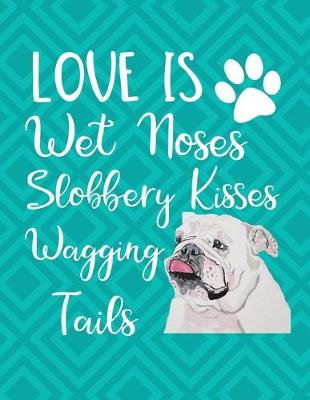 Book cover for Love Is Wet Noses Slobbery Kisses Wagging Tails