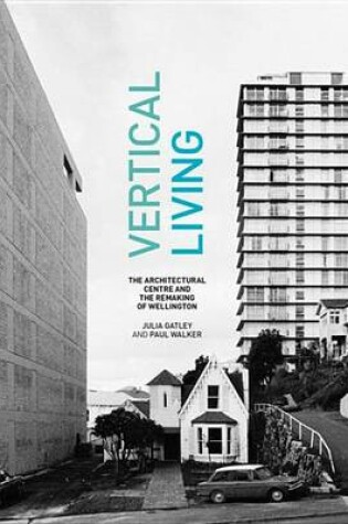 Cover of Vertical Living: Wellington and the Architectural Centre