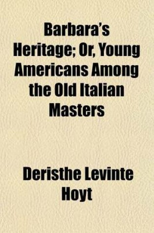 Cover of Barbara's Heritage; Or, Young Americans Among the Old Italian Masters