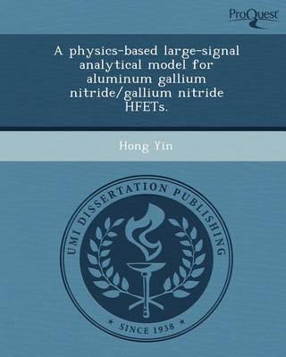 Book cover for A Physics-Based Large-Signal Analytical Model for Aluminum Gallium Nitride/Gallium Nitride Hfets