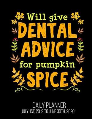 Book cover for Will Give Dental Advice For Pumpkin Spice Daily Planner July 1st, 2019 To June 30th, 2020