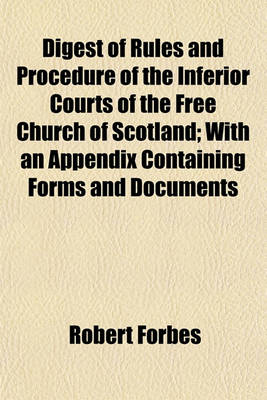 Book cover for Digest of Rules and Procedure of the Inferior Courts of the Free Church of Scotland; With an Appendix Containing Forms and Documents