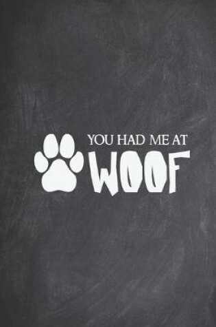 Cover of You Had Me At Woof - Funny Dog Puppy Pet Animal Lover Journal