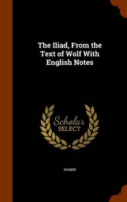 Book cover for The Iliad, from the Text of Wolf with English Notes