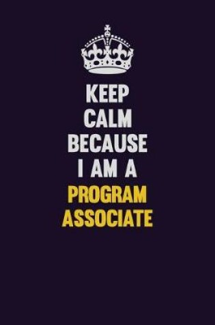 Cover of Keep Calm Because I Am A Program Associate