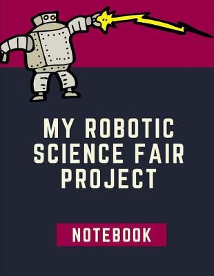 Book cover for My Robotic Science Fair Notebook