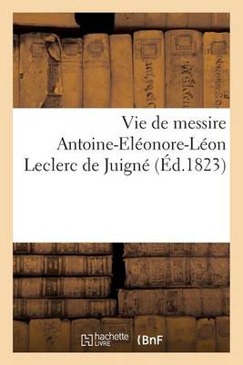 Cover of Vie de Messire Antoine-Eleonor-Leon Leclerc de Juigne