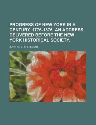 Book cover for Progress of New York in a Century. 1776-1876. an Address Delivered Before the New York Historical Society