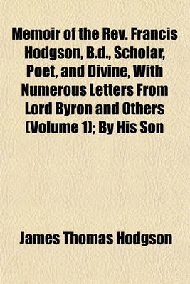 Book cover for Memoir of the REV. Francis Hodgson, B.D., Scholar, Poet, and Divine, with Numerous Letters from Lord Byron and Others (Volume 1); By His Son