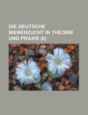 Book cover for Die Deutsche Bienenzucht in Theorie Und Praxis (8 )