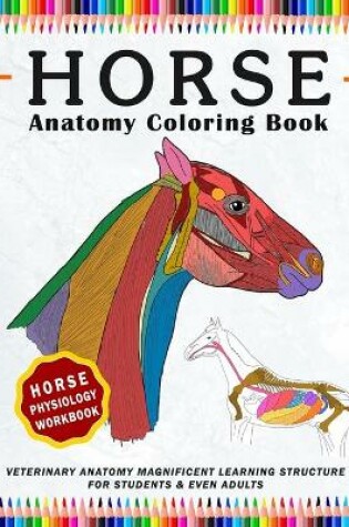 Cover of Horse Coloring Physiology Workbook, Veterinary Anatomy Magnificent Learning Structure for Students & Even Adults