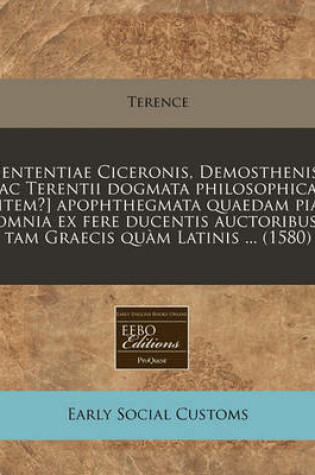 Cover of Sententiae Ciceronis, Demosthenis, AC Terentii Dogmata Philosophica [Item?] Apophthegmata Quaedam Pia, Omnia Ex Fere Ducentis Auctoribus, Tam Graecis Quam Latinis ... (1580)