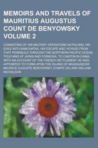 Cover of Memoirs and Travels of Mauritius Augustus Count de Benyowsky; Consisting of His Military Operations in Poland, His Exile Into Kamchatka, His Escape and Voyage from That Peninsula Through the Northern Pacific Ocean, Touching at Volume 2
